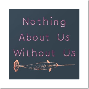 Nothing About Us Without Us Narwhal Posters and Art